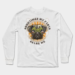 Sometimes my farts scare me Funny quote pug farting Long Sleeve T-Shirt